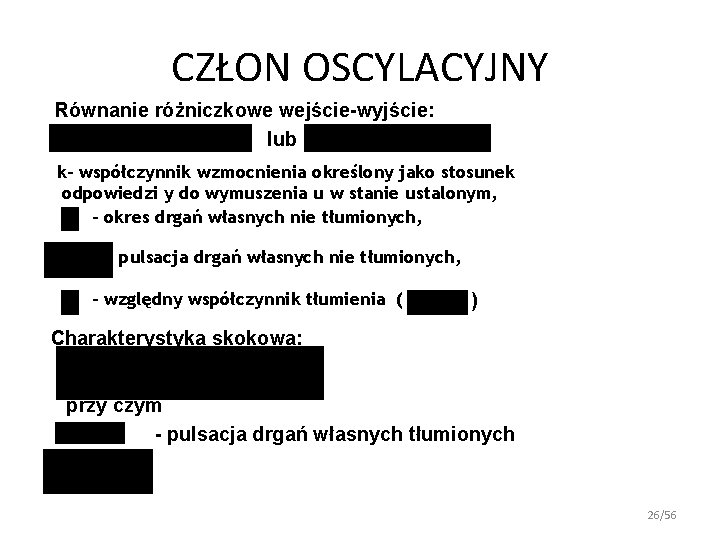 CZŁON OSCYLACYJNY Równanie różniczkowe wejście-wyjście: lub k- współczynnik wzmocnienia określony jako stosunek odpowiedzi y CZŁON OSCYLACYJNY Równanie różniczkowe wejście-wyjście: lub k- współczynnik wzmocnienia określony jako stosunek odpowiedzi y