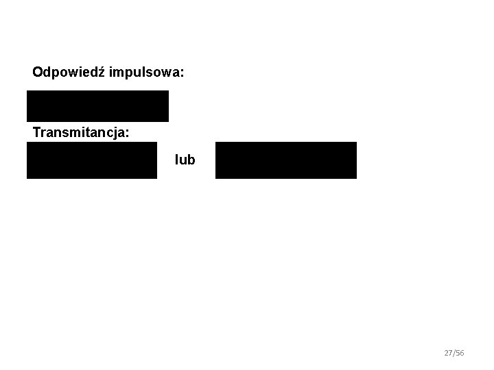 Odpowiedź impulsowa: Transmitancja: lub 27/56 Odpowiedź impulsowa: Transmitancja: lub 27/56