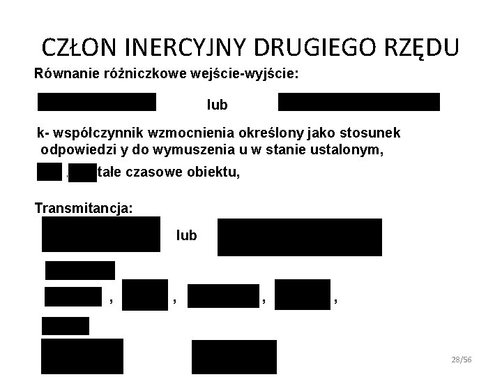 CZŁON INERCYJNY DRUGIEGO RZĘDU Równanie różniczkowe wejście-wyjście: lub k- współczynnik wzmocnienia określony jako stosunek CZŁON INERCYJNY DRUGIEGO RZĘDU Równanie różniczkowe wejście-wyjście: lub k- współczynnik wzmocnienia określony jako stosunek