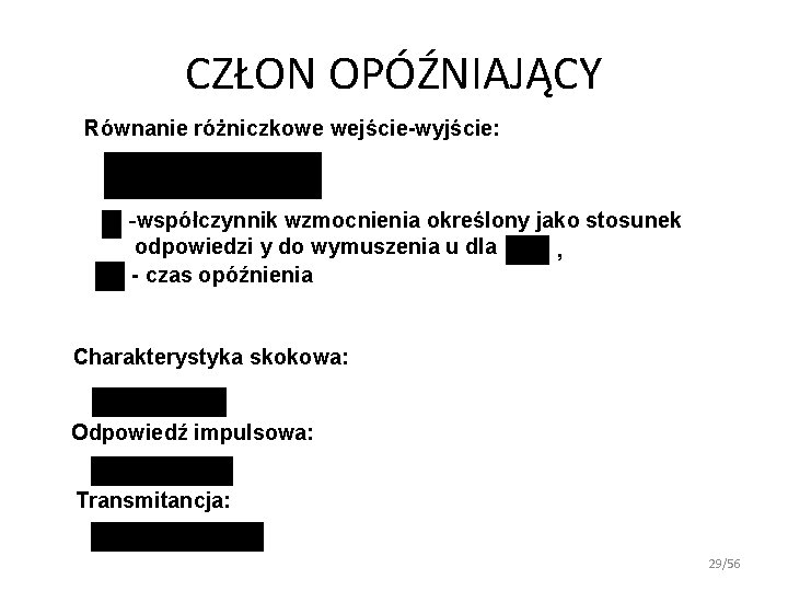 CZŁON OPÓŹNIAJĄCY Równanie różniczkowe wejście-wyjście: -współczynnik wzmocnienia określony jako stosunek odpowiedzi y do wymuszenia CZŁON OPÓŹNIAJĄCY Równanie różniczkowe wejście-wyjście: -współczynnik wzmocnienia określony jako stosunek odpowiedzi y do wymuszenia