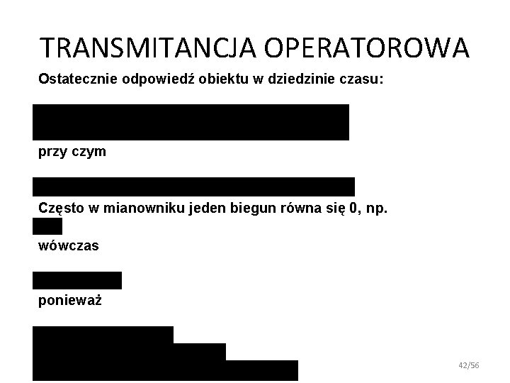 TRANSMITANCJA OPERATOROWA Ostatecznie odpowiedź obiektu w dziedzinie czasu: przy czym Często w mianowniku jeden TRANSMITANCJA OPERATOROWA Ostatecznie odpowiedź obiektu w dziedzinie czasu: przy czym Często w mianowniku jeden