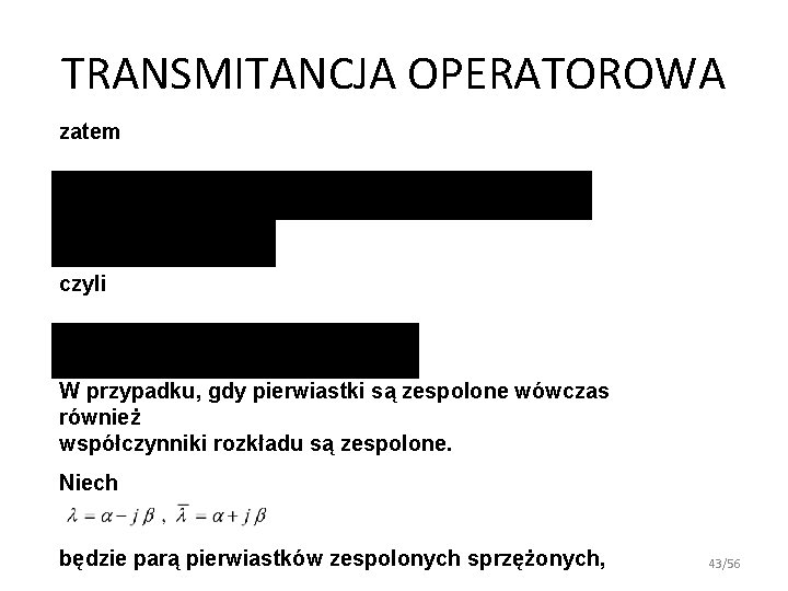 TRANSMITANCJA OPERATOROWA zatem czyli W przypadku, gdy pierwiastki są zespolone wówczas również współczynniki rozkładu TRANSMITANCJA OPERATOROWA zatem czyli W przypadku, gdy pierwiastki są zespolone wówczas również współczynniki rozkładu