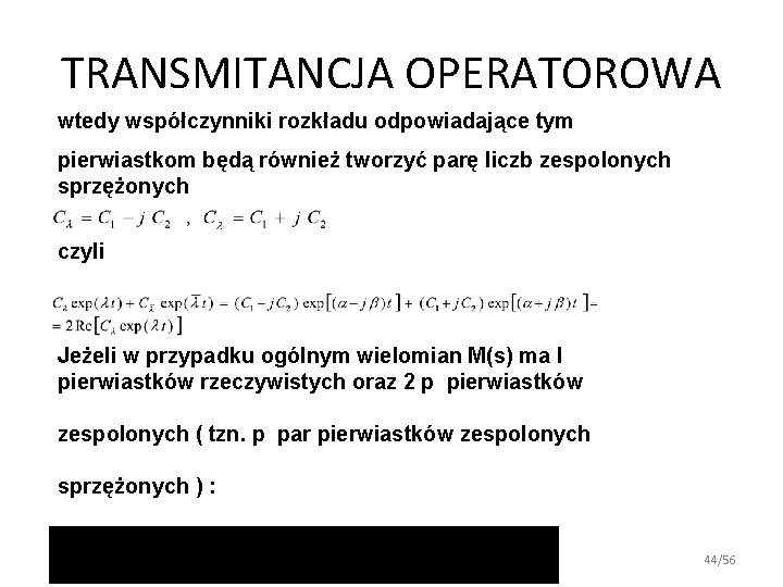 TRANSMITANCJA OPERATOROWA wtedy współczynniki rozkładu odpowiadające tym pierwiastkom będą również tworzyć parę liczb zespolonych TRANSMITANCJA OPERATOROWA wtedy współczynniki rozkładu odpowiadające tym pierwiastkom będą również tworzyć parę liczb zespolonych