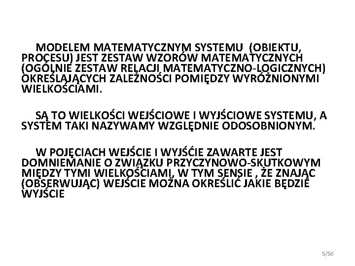 MODELEM MATEMATYCZNYM SYSTEMU (OBIEKTU, PROCESU) JEST ZESTAW WZORÓW MATEMATYCZNYCH (OGÓLNIE ZESTAW RELACJI MATEMATYCZNO-LOGICZNYCH) OKREŚLAJĄCYCH MODELEM MATEMATYCZNYM SYSTEMU (OBIEKTU, PROCESU) JEST ZESTAW WZORÓW MATEMATYCZNYCH (OGÓLNIE ZESTAW RELACJI MATEMATYCZNO-LOGICZNYCH) OKREŚLAJĄCYCH