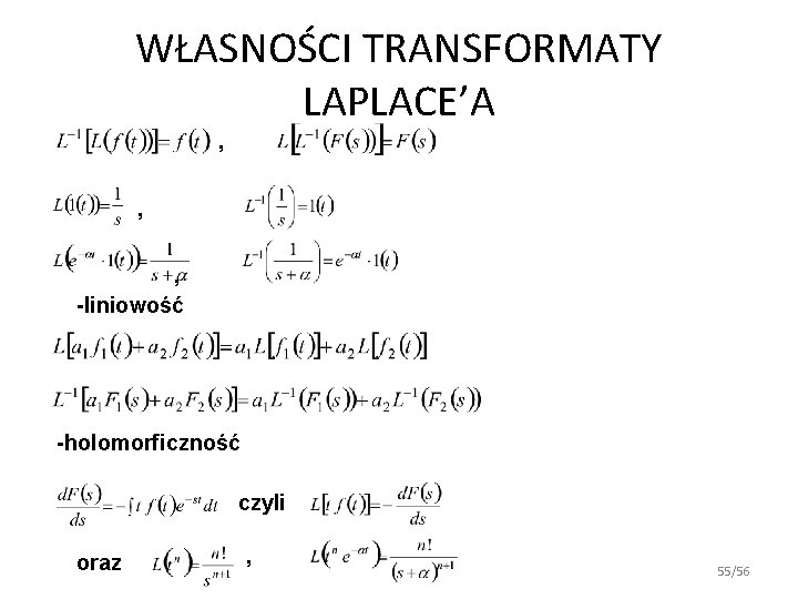 WŁASNOŚCI TRANSFORMATY LAPLACE’A , , , -liniowość -holomorficzność czyli oraz , 55/56 WŁASNOŚCI TRANSFORMATY LAPLACE’A , , , -liniowość -holomorficzność czyli oraz , 55/56