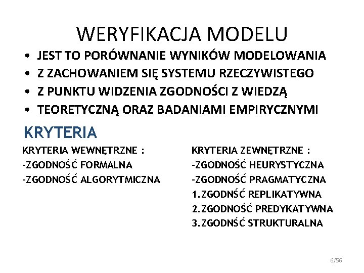 • • WERYFIKACJA MODELU JEST TO PORÓWNANIE WYNIKÓW MODELOWANIA Z ZACHOWANIEM SIĘ SYSTEMU • • WERYFIKACJA MODELU JEST TO PORÓWNANIE WYNIKÓW MODELOWANIA Z ZACHOWANIEM SIĘ SYSTEMU