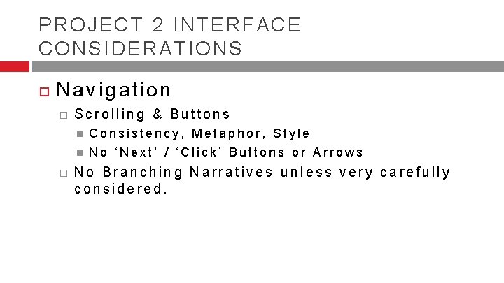 PROJECT 2 INTERFACE CONSIDERATIONS Navigation � Scrolling & Buttons � Consistency, Metaphor, Style No PROJECT 2 INTERFACE CONSIDERATIONS Navigation � Scrolling & Buttons � Consistency, Metaphor, Style No