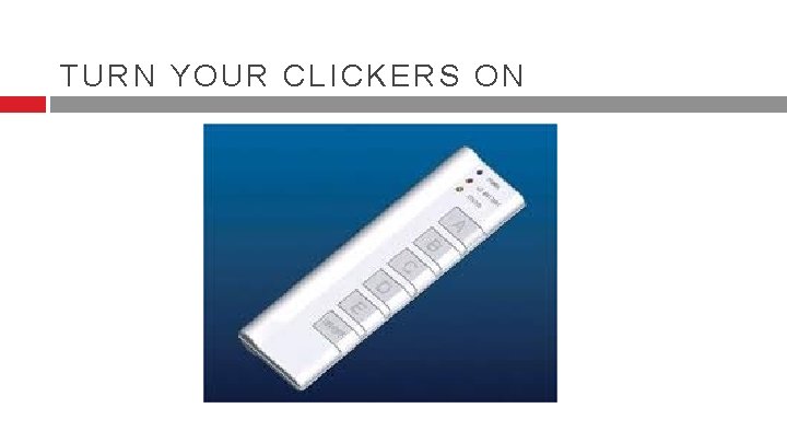 TURN YOUR CLICKERS ON TURN YOUR CLICKERS ON