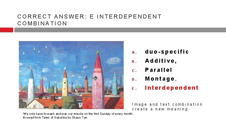 CORRECT ANSWER: E INTERDEPENDENT COMBINATION A. duo-specific B. Additive, C. Parallel D. Montage, E. CORRECT ANSWER: E INTERDEPENDENT COMBINATION A. duo-specific B. Additive, C. Parallel D. Montage, E.