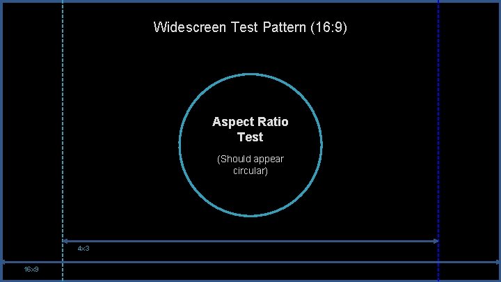 Widescreen Test Pattern (16: 9) Aspect Ratio Test (Should appear circular) 4 x 3 Widescreen Test Pattern (16: 9) Aspect Ratio Test (Should appear circular) 4 x 3