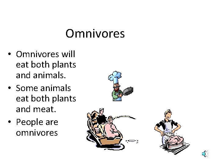 Omnivores • Omnivores will eat both plants and animals. • Some animals eat both