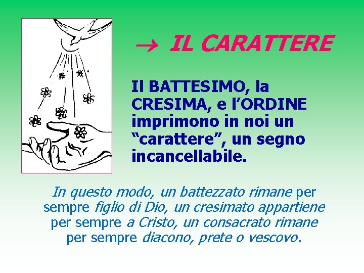  IL CARATTERE Il BATTESIMO, la CRESIMA, e l’ORDINE imprimono in noi un “carattere”,