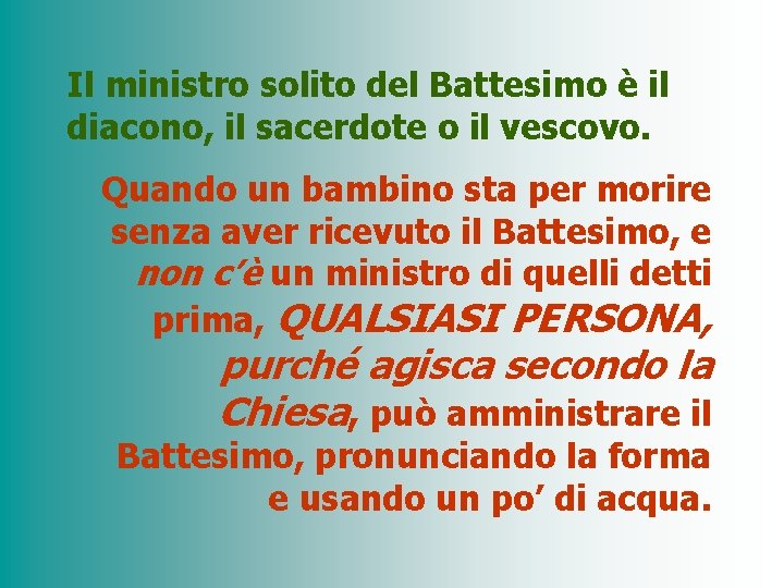 Il ministro solito del Battesimo è il diacono, il sacerdote o il vescovo. Quando
