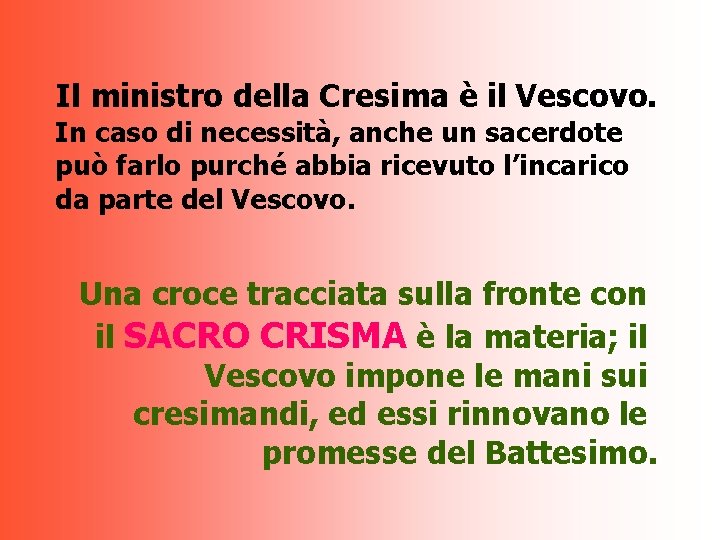 Il ministro della Cresima è il Vescovo. In caso di necessità, anche un sacerdote