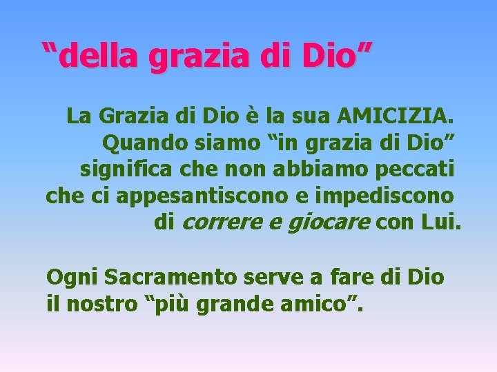 “della grazia di Dio” La Grazia di Dio è la sua AMICIZIA. Quando siamo