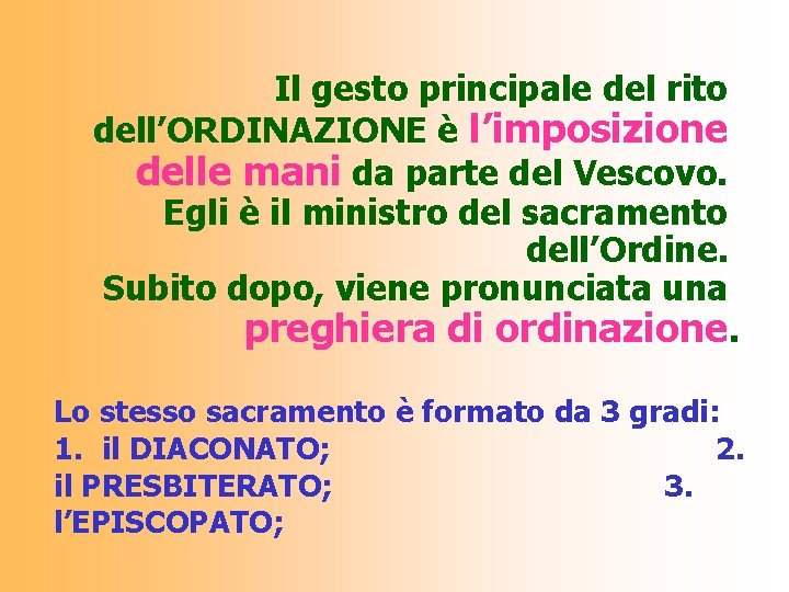 Il gesto principale del rito dell’ORDINAZIONE è l’imposizione delle mani da parte del Vescovo.