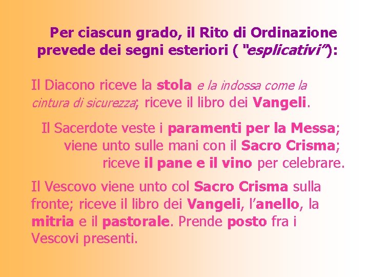 Per ciascun grado, il Rito di Ordinazione prevede dei segni esteriori (“esplicativi”): Il Diacono