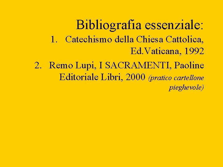 Bibliografia essenziale: 1. Catechismo della Chiesa Cattolica, Ed. Vaticana, 1992 2. Remo Lupi, I