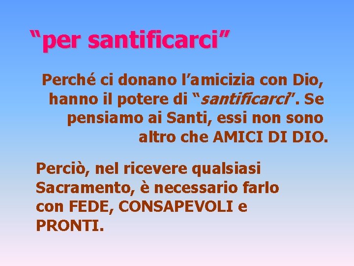 “per santificarci” Perché ci donano l’amicizia con Dio, hanno il potere di “santificarci”. Se