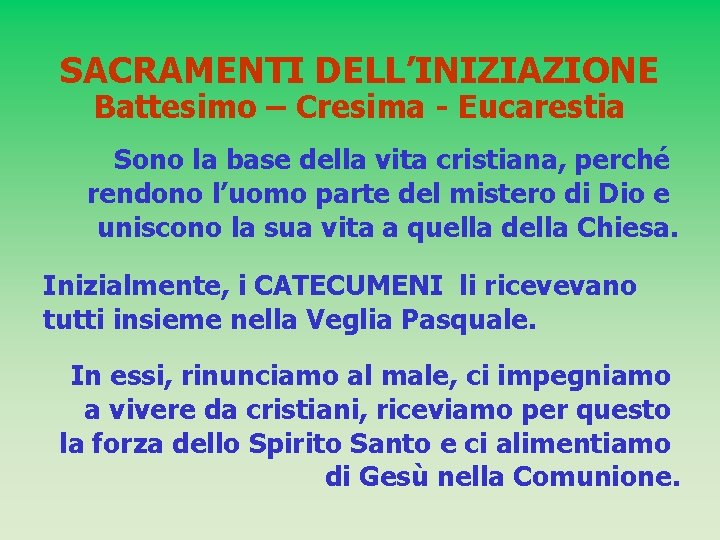 SACRAMENTI DELL’INIZIAZIONE Battesimo – Cresima - Eucarestia Sono la base della vita cristiana, perché