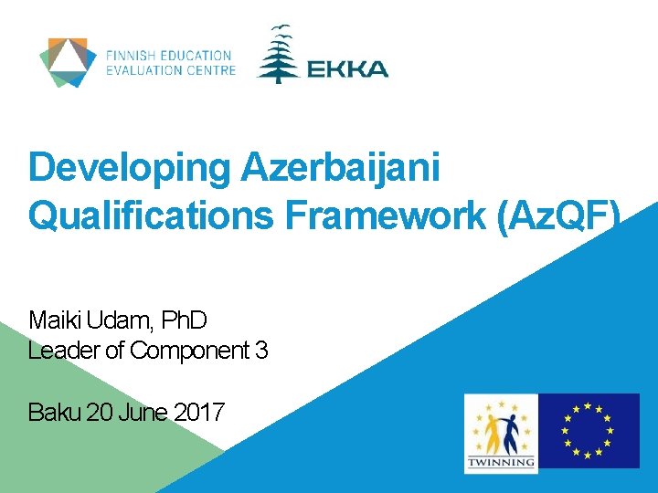 Developing Azerbaijani Qualifications Framework (Az. QF) Maiki Udam, Ph. D Leader of Component 3