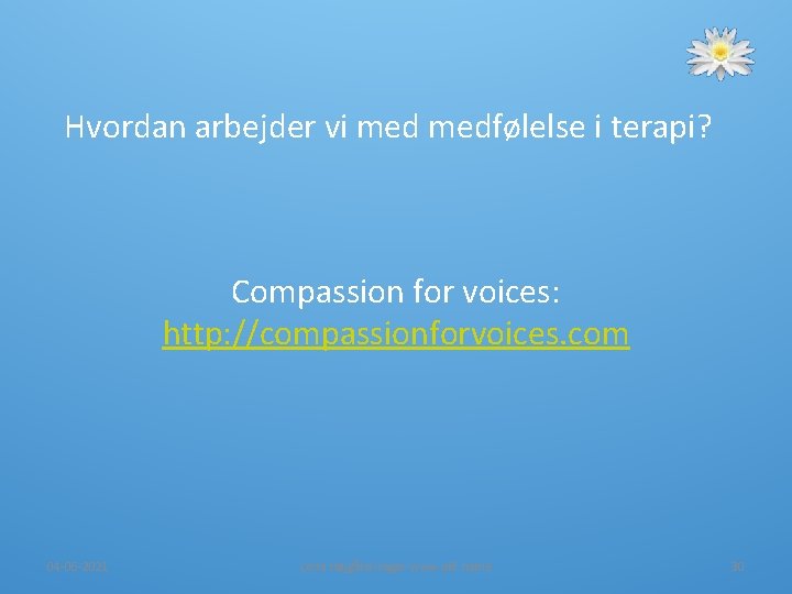 Hvordan arbejder vi medfølelse i terapi? Compassion for voices: http: //compassionforvoices. com 04 -06