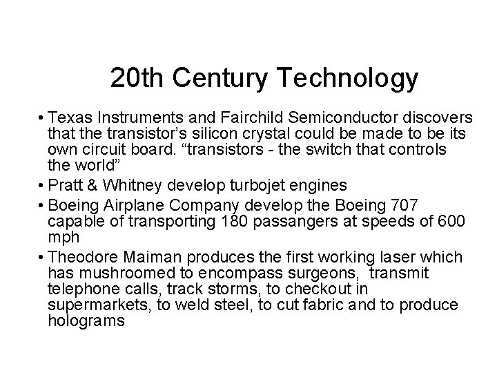 20 th Century Technology • Texas Instruments and Fairchild Semiconductor discovers that the transistor’s