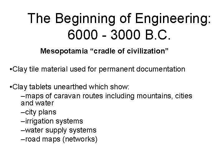 The Beginning of Engineering: 6000 - 3000 B. C. Mesopotamia “cradle of civilization” •