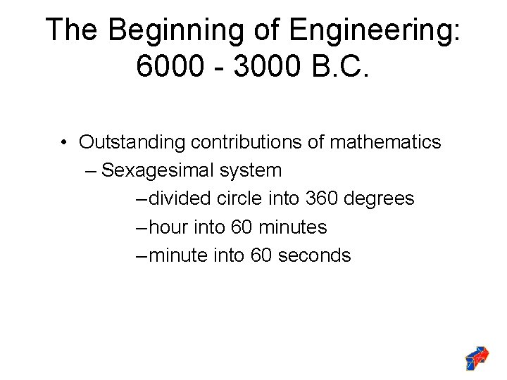 The Beginning of Engineering: 6000 - 3000 B. C. • Outstanding contributions of mathematics