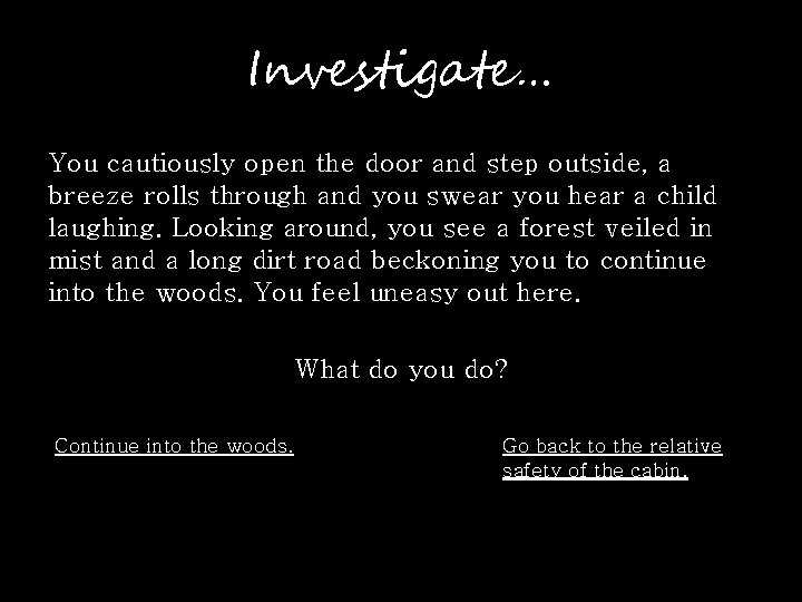 Investigate… You cautiously open the door and step outside, a breeze rolls through and Investigate… You cautiously open the door and step outside, a breeze rolls through and