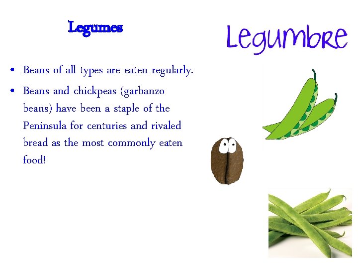 Legumes • Beans of all types are eaten regularly. • Beans and chickpeas (garbanzo