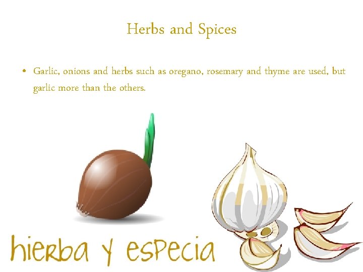 Herbs and Spices • Garlic, onions and herbs such as oregano, rosemary and thyme