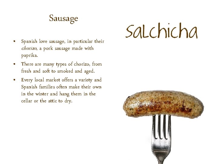 Sausage • Spanish love sausage, in particular their chorizo, a pork sausage made with