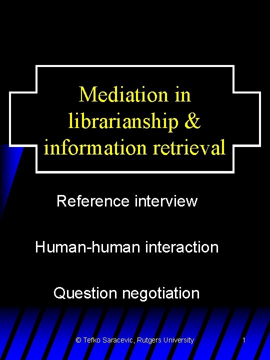 Mediation in librarianship & information retrieval Reference interview Human-human interaction Question negotiation © Tefko