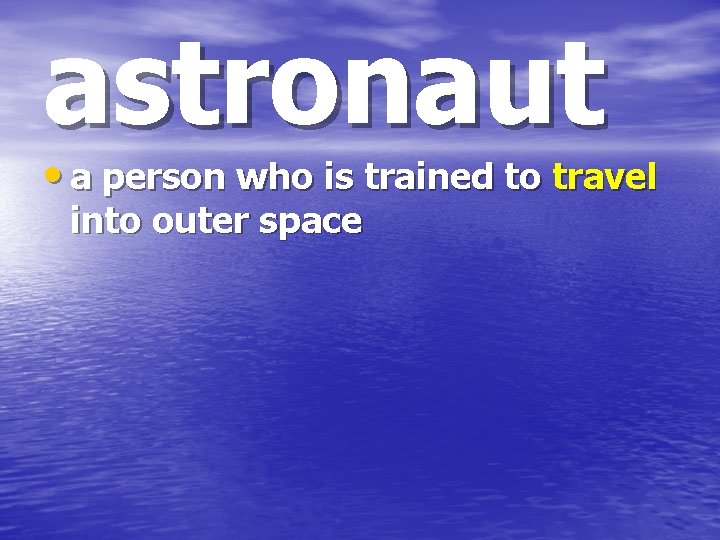 astronaut • a person who is trained to travel into outer space 