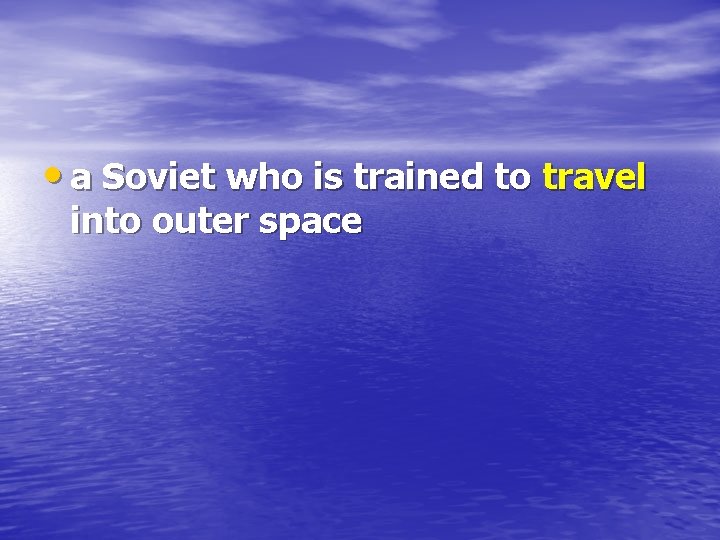  • a Soviet who is trained to travel into outer space 