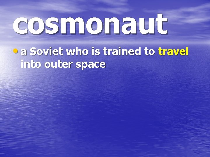 cosmonaut • a Soviet who is trained to travel into outer space 