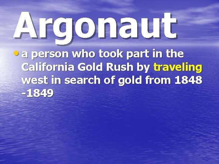 Argonaut • a person who took part in the California Gold Rush by traveling