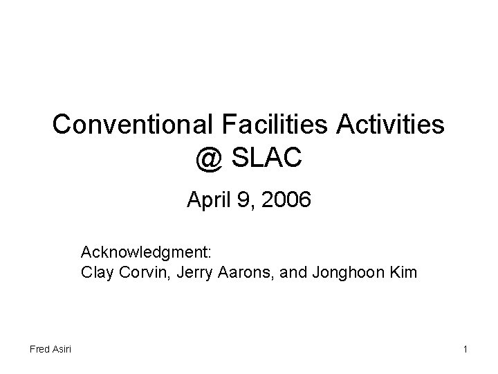 Conventional Facilities Activities @ SLAC April 9, 2006 Acknowledgment: Clay Corvin, Jerry Aarons, and