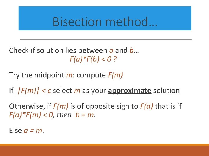 Bisection method… Check if solution lies between a and b… F(a)*F(b) < 0 ?