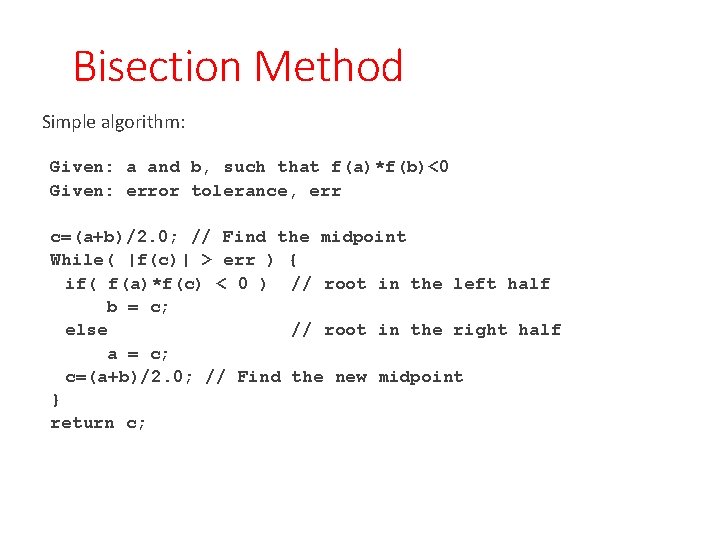 Bisection Method Simple algorithm: Given: a and b, such that f(a)*f(b)<0 Given: error tolerance,