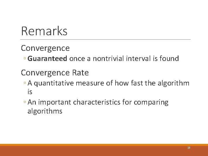 Remarks Convergence ◦ Guaranteed once a nontrivial interval is found Convergence Rate ◦ A