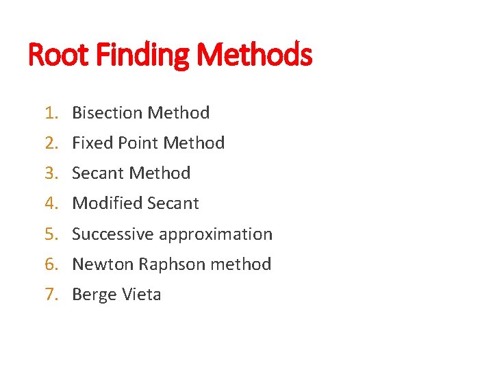 Root Finding Methods 1. Bisection Method 2. Fixed Point Method 3. Secant Method 4.