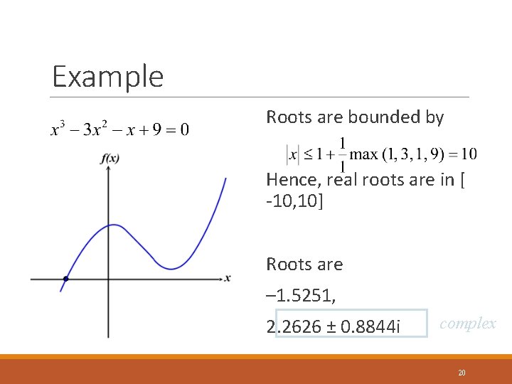 Example Roots are bounded by Hence, real roots are in [ -10, 10] Roots