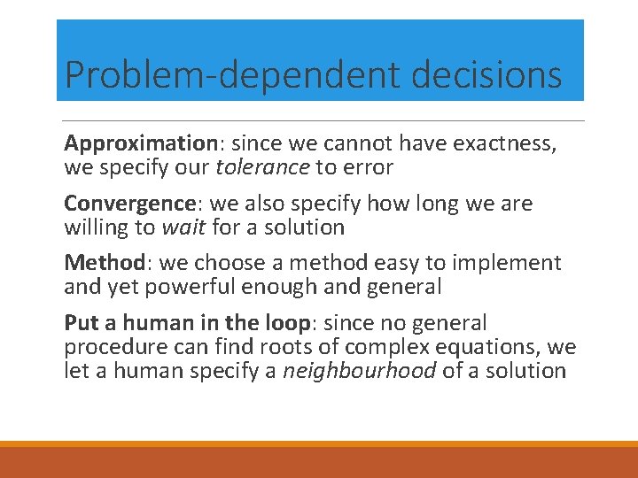 Problem-dependent decisions Approximation: since we cannot have exactness, we specify our tolerance to error