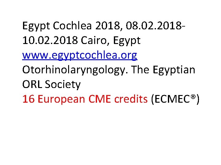 Egypt Cochlea 2018, 08. 02. 201810. 02. 2018 Cairo, Egypt www. egyptcochlea. org Otorhinolaryngology.