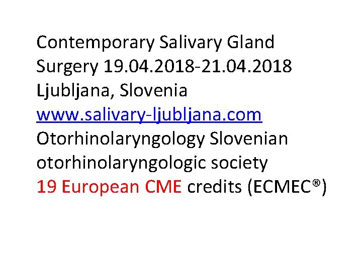 Contemporary Salivary Gland Surgery 19. 04. 2018 -21. 04. 2018 Ljubljana, Slovenia www. salivary-ljubljana.