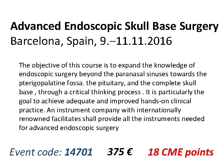 Advanced Endoscopic Skull Base Surgery Barcelona, Spain, 9. – 11. 2016 The objective of Advanced Endoscopic Skull Base Surgery Barcelona, Spain, 9. – 11. 2016 The objective of