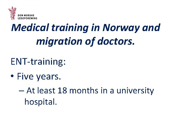 Medical training in Norway and migration of doctors. ENT-training: • Five years. – At