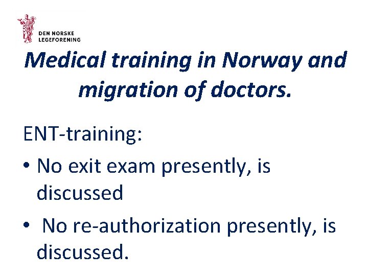 Medical training in Norway and migration of doctors. ENT-training: • No exit exam presently,